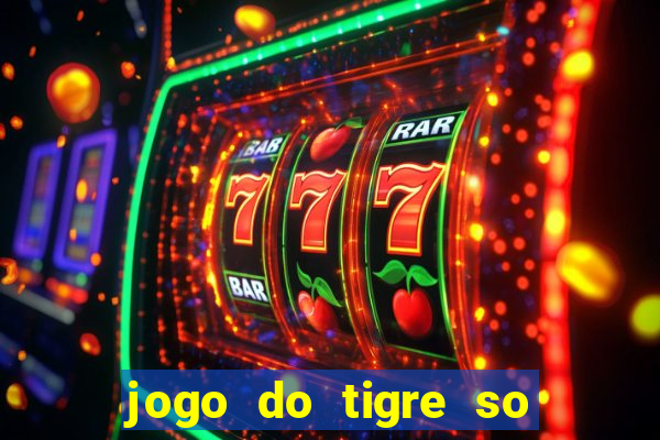 jogo do tigre so para brincar